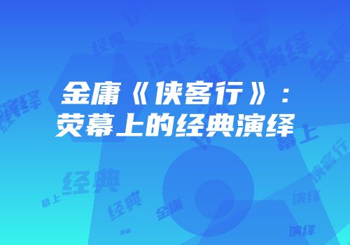 金庸《侠客行》：荧幕上的经典演绎