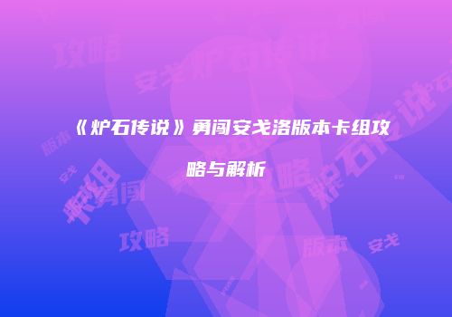 《炉石传说》勇闯安戈洛版本卡组攻略与解析