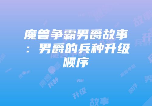 魔兽争霸男爵故事：男爵的兵种升级顺序
