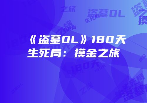《盗墓OL》180天生死局：摸金之旅