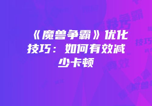 《魔兽争霸》优化技巧：如何有效减少卡顿