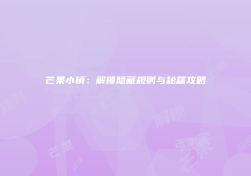 芒果小镇：解锁隐藏规则与秘籍攻略