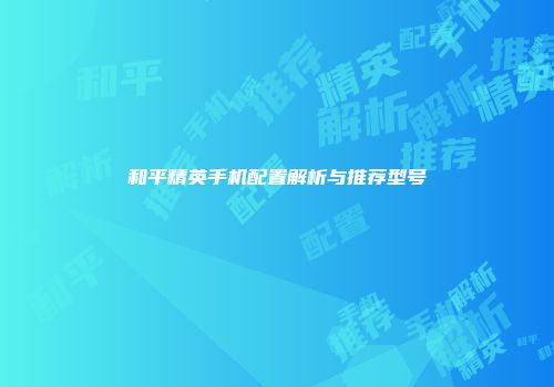 和平精英手机配置解析与推荐型号