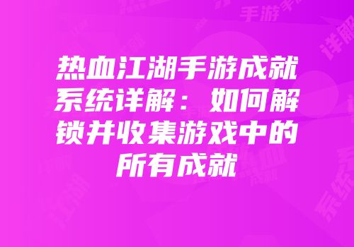 热血江湖手游成就系统详解：如何解锁并收集游戏中的所有成就