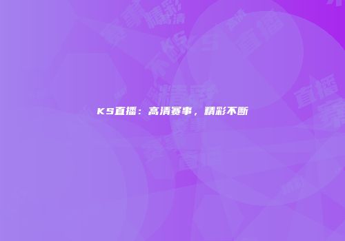 KS直播：高清赛事，精彩不断