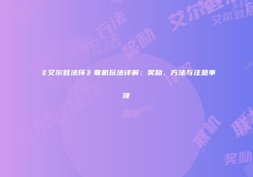 《艾尔登法环》联机玩法详解：奖励、方法与注意事项