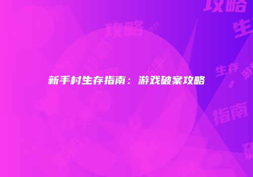新手村生存指南：游戏破案攻略