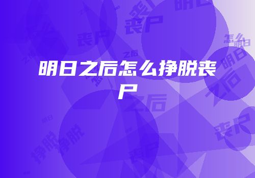 明日之后怎么挣脱丧尸