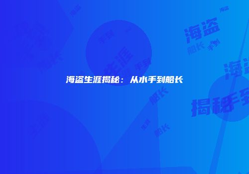 海盗生涯揭秘：从水手到船长
