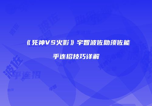 《死神VS火影》宇智波佐助须佐能乎连招技巧详解