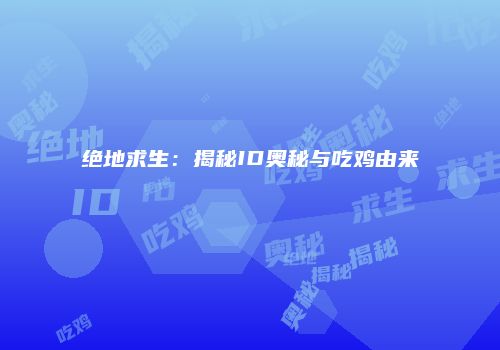 绝地求生：揭秘ID奥秘与吃鸡由来