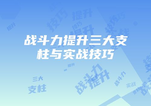 战斗力提升三大支柱与实战技巧