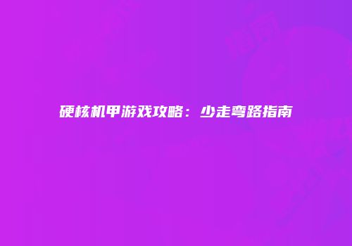 硬核机甲游戏攻略：少走弯路指南