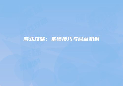 游戏攻略：基础技巧与隐藏机制