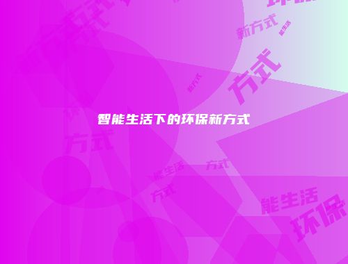 智能生活下的环保新方式