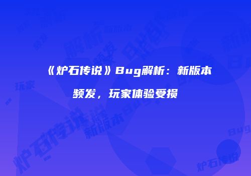 《炉石传说》Bug解析：新版本频发，玩家体验受损