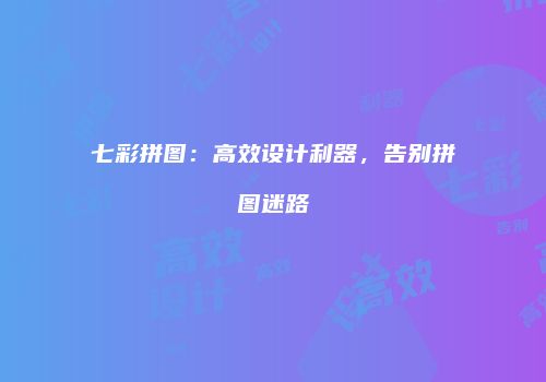 七彩拼图：高效设计利器，告别拼图迷路