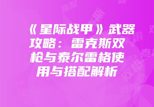 《星际战甲》武器攻略：雷克斯双枪与泰尔雷格使用与搭配解析