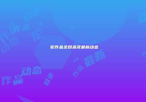 舏伦作品全目录及最新动态
