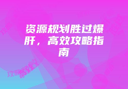 资源规划胜过爆肝，高效攻略指南