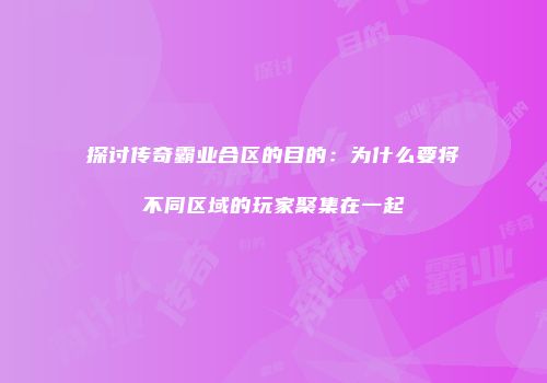 探讨传奇霸业合区的目的：为什么要将不同区域的玩家聚集在一起