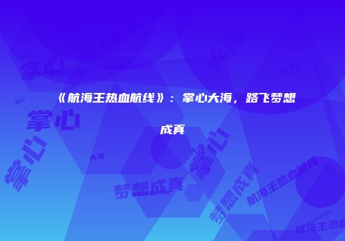 《航海王热血航线》：掌心大海，路飞梦想成真
