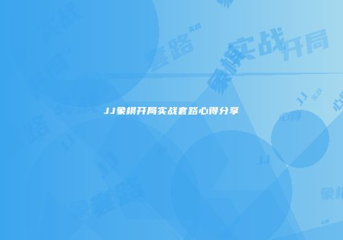 JJ象棋开局实战套路心得分享