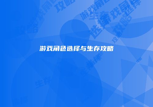 游戏角色选择与生存攻略