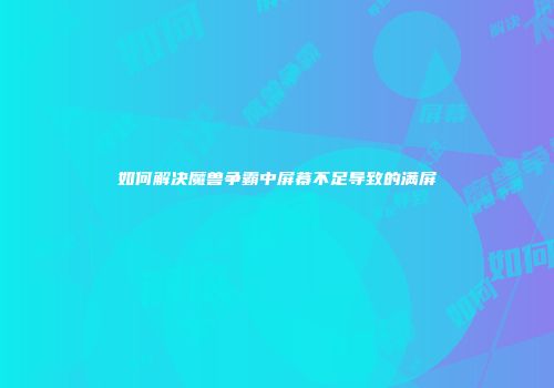 如何解决魔兽争霸中屏幕不足导致的满屏