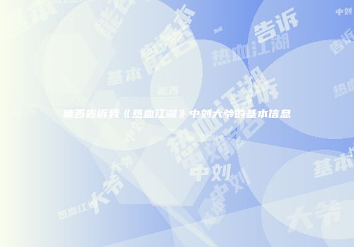 能否告诉我《热血江湖》中刘大爷的基本信息
