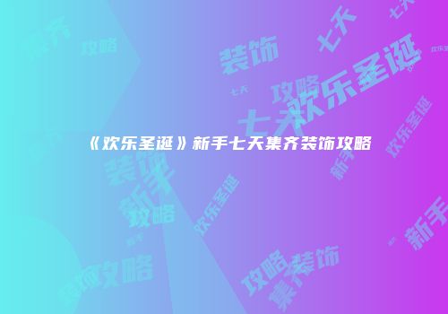 《欢乐圣诞》新手七天集齐装饰攻略