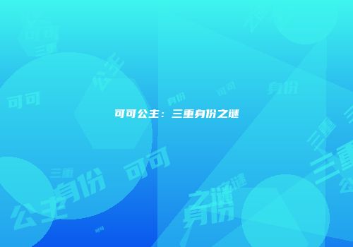 可可公主：三重身份之谜