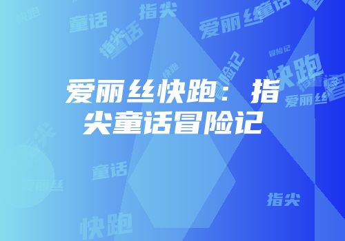 爱丽丝快跑：指尖童话冒险记