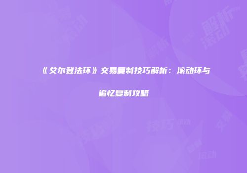《艾尔登法环》交易复制技巧解析：滚动环与追忆复制攻略