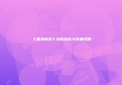 《盖瑞模组》技能搭配与装备攻略