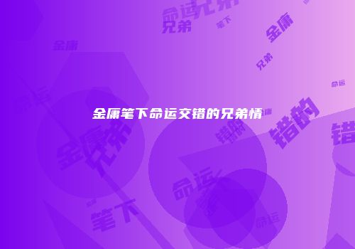 金庸笔下命运交错的兄弟情