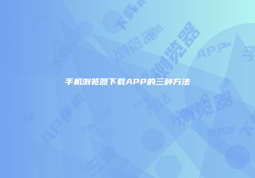 手机浏览器下载APP的三种方法