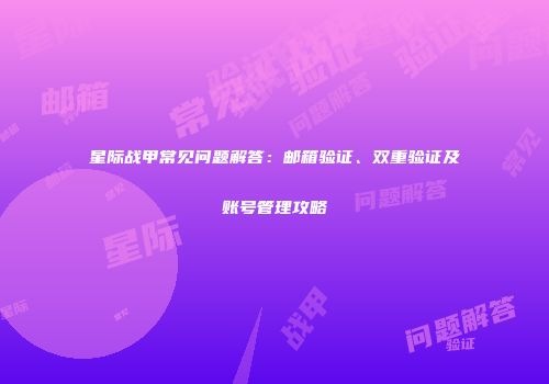 星际战甲常见问题解答：邮箱验证、双重验证及账号管理攻略