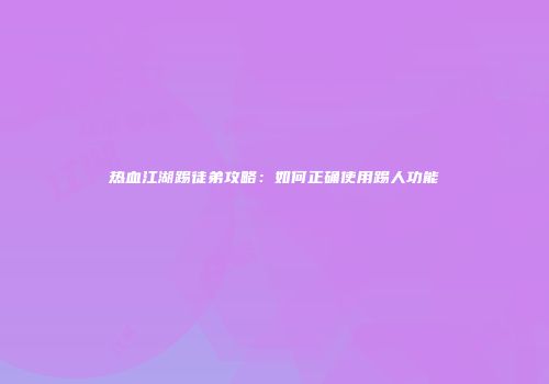 热血江湖踢徒弟攻略：如何正确使用踢人功能