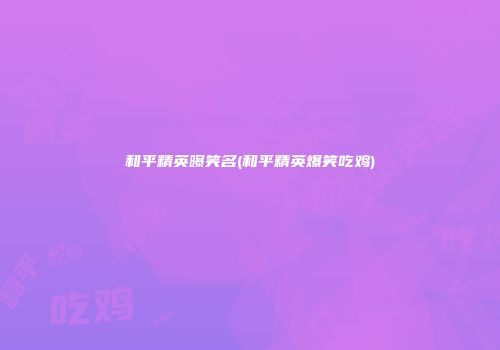 和平精英曝笑名(和平精英爆笑吃鸡)