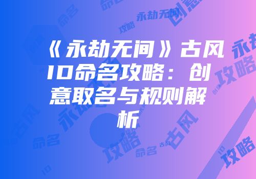 《永劫无间》古风ID命名攻略：创意取名与规则解析