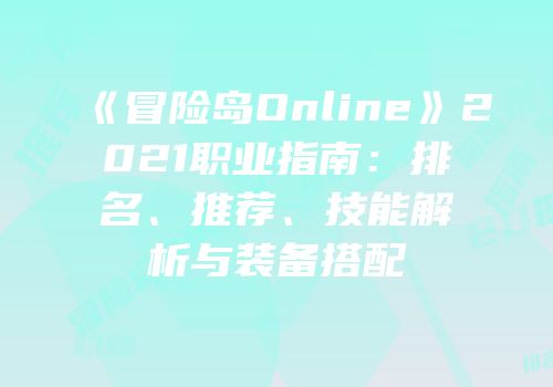 《冒险岛Online》2021职业指南：排名、推荐、技能解析与装备搭配