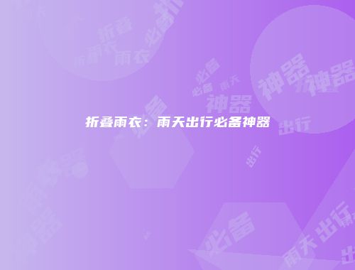 折叠雨衣：雨天出行必备神器