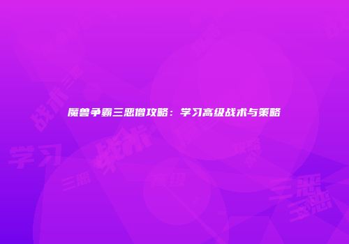 魔兽争霸三恶僧攻略：学习高级战术与策略