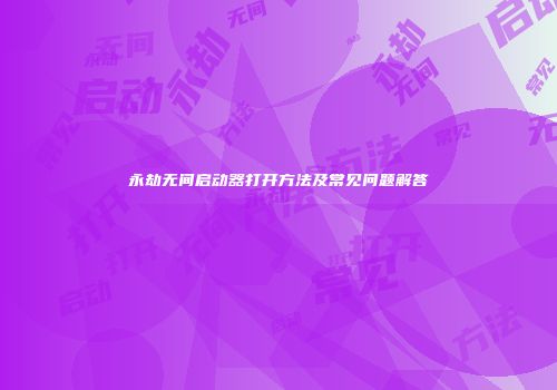 永劫无间启动器打开方法及常见问题解答