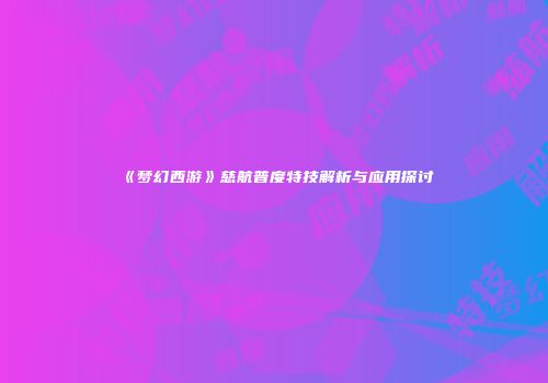 《梦幻西游》慈航普度特技解析与应用探讨