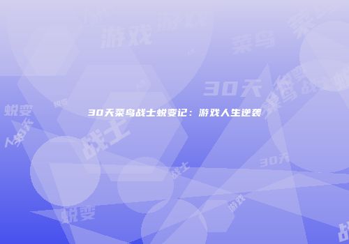 30天菜鸟战士蜕变记：游戏人生逆袭