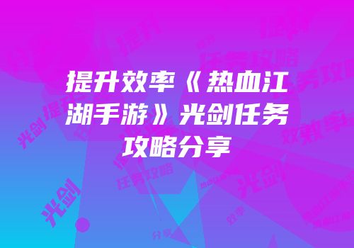 提升效率《热血江湖手游》光剑任务攻略分享