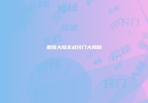 蘑菇大陆实战窍门大揭秘