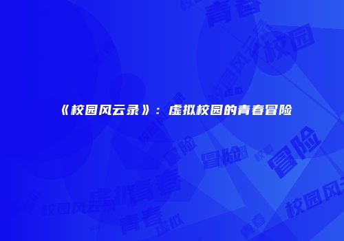 《校园风云录》：虚拟校园的青春冒险